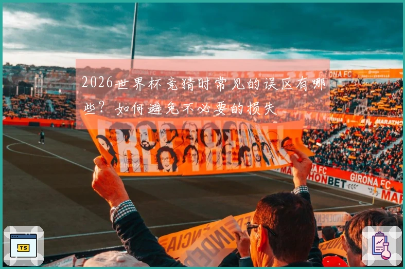 2026世界杯竞猜时常见的误区有哪些？如何避免不必要的损失