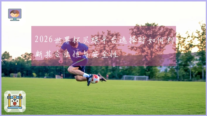 2026世界杯买球平台选择时如何判断其合法性与安全性